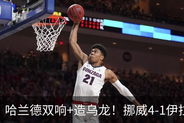 哈兰德双响+造乌龙！挪威4-1伊拉克取开门红 亚足联球队本届首败